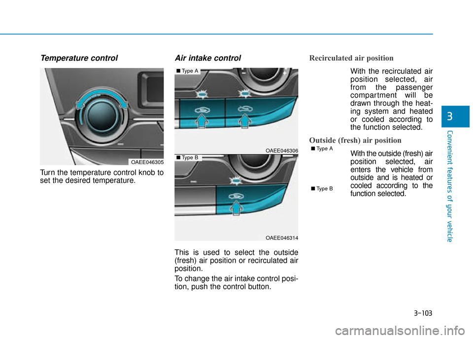 Hyundai Ioniq Electric 2019 Owners Manual - RHD (UK, Australia) 3-103
Convenient features of your vehicle
3
Temperature control
Turn the temperature control knob to
set the desired temperature.
Air intake control
This is used to select the outside
(fresh) air posi Hyundai Ioniq Electric 2019 Owners Manual - RHD (UK, Australia) 3-103
Convenient features of your vehicle
3
Temperature control
Turn the temperature control knob to
set the desired temperature.
Air intake control
This is used to select the outside
(fresh) air posi