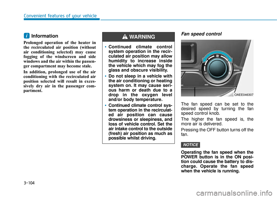 Hyundai Ioniq Electric 2019 Owners Manual - RHD (UK, Australia) 3-104
Convenient features of your vehicle
Information
Prolonged operation of the heater in
the recirculated air position (without
air conditioning selected) may cause
fogging of the windscreen and si Hyundai Ioniq Electric 2019 Owners Manual - RHD (UK, Australia) 3-104
Convenient features of your vehicle
Information
Prolonged operation of the heater in
the recirculated air position (without
air conditioning selected) may cause
fogging of the windscreen and si
