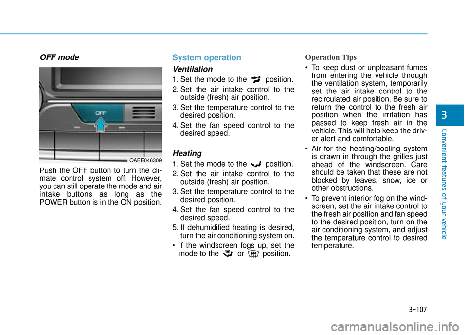 Hyundai Ioniq Electric 2019 Owners Manual - RHD (UK, Australia) 3-107
Convenient features of your vehicle
3
OFF mode
Push the OFF button to turn the cli-
mate control system off. However,
you can still operate the mode and air
intake buttons as long as the
POWER b Hyundai Ioniq Electric 2019 Owners Manual - RHD (UK, Australia) 3-107
Convenient features of your vehicle
3
OFF mode
Push the OFF button to turn the cli-
mate control system off. However,
you can still operate the mode and air
intake buttons as long as the
POWER b