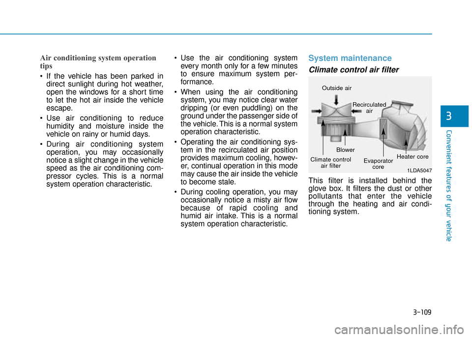 Hyundai Ioniq Electric 2019 Owners Manual - RHD (UK, Australia) 3-109
Convenient features of your vehicle
3
Air conditioning system operation
tips
If the vehicle has been parked indirect sunlight during hot weather,
open the windows for a short time
to let the ho Hyundai Ioniq Electric 2019 Owners Manual - RHD (UK, Australia) 3-109
Convenient features of your vehicle
3
Air conditioning system operation
tips
If the vehicle has been parked indirect sunlight during hot weather,
open the windows for a short time
to let the ho