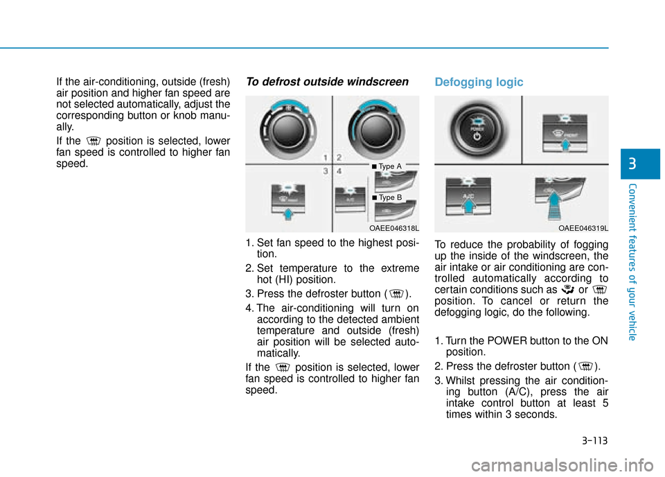 Hyundai Ioniq Electric 2019 Owners Manual - RHD (UK, Australia) 3-113
Convenient features of your vehicle
3
If the air-conditioning, outside (fresh)
air position and higher fan speed are
not selected automatically, adjust the
corresponding button or knob manu-
all Hyundai Ioniq Electric 2019 Owners Manual - RHD (UK, Australia) 3-113
Convenient features of your vehicle
3
If the air-conditioning, outside (fresh)
air position and higher fan speed are
not selected automatically, adjust the
corresponding button or knob manu-
all