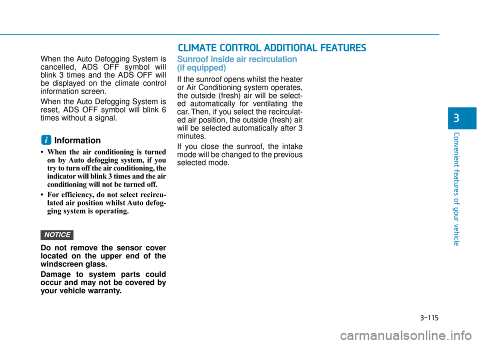 Hyundai Ioniq Electric 2019 Owners Manual - RHD (UK, Australia) 3-115
Convenient features of your vehicle
3
When the Auto Defogging System is
cancelled, ADS OFF symbol will
blink 3 times and the ADS OFF will
be displayed on the climate control
information screen.
Hyundai Ioniq Electric 2019 Owners Manual - RHD (UK, Australia) 3-115
Convenient features of your vehicle
3
When the Auto Defogging System is
cancelled, ADS OFF symbol will
blink 3 times and the ADS OFF will
be displayed on the climate control
information screen.