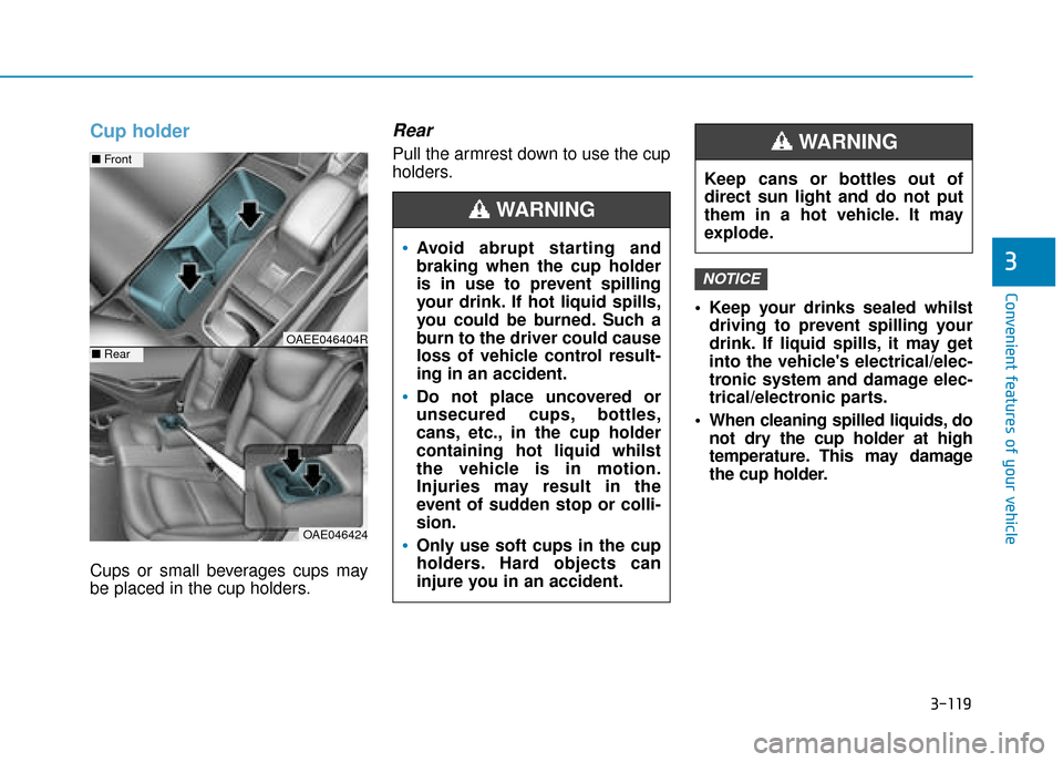 Hyundai Ioniq Electric 2019 Owners Manual - RHD (UK, Australia) 3-119
Convenient features of your vehicle
3
Cup holder
Cups or small beverages cups may
be placed in the cup holders.
Rear
Pull the armrest down to use the cup
holders. Keep your drinks sealed whilstd Hyundai Ioniq Electric 2019 Owners Manual - RHD (UK, Australia) 3-119
Convenient features of your vehicle
3
Cup holder
Cups or small beverages cups may
be placed in the cup holders.
Rear
Pull the armrest down to use the cup
holders. Keep your drinks sealed whilstd