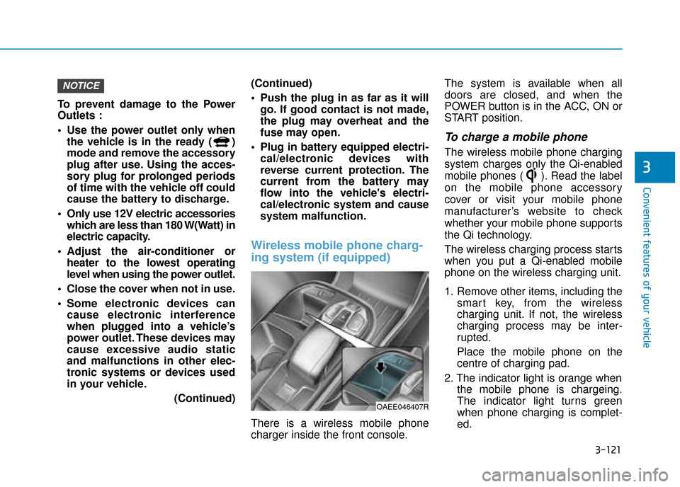 Hyundai Ioniq Electric 2019  Owners Manual - RHD (UK, Australia) 3-121
Convenient features of your vehicle
3
To prevent damage to the Power
Outlets :
 Use the power outlet only whenthe vehicle is in the ready ( )
mode and remove the accessory
plug after use. Using 