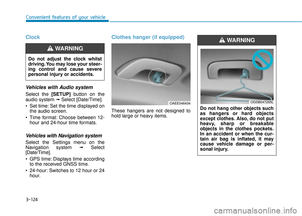 Hyundai Ioniq Electric 2019  Owners Manual - RHD (UK, Australia) 3-124
Convenient features of your vehicle
Clock
Vehicles with Audio system
Select the [SETUP]button on the
audio system ➟ Select [Date/Time].
 Set time: Set the time displayed on the audio screen.
 