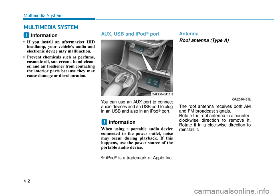 Hyundai Ioniq Electric 2019 Owners Manual - RHD (UK, Australia) 4-2
Multimedia System
Information
• If you install an aftermarket HIDheadlamp, your vehicle’s audio and
electronic device may malfunction.
• Prevent chemicals such as perfume, cosmetic oil, sun Hyundai Ioniq Electric 2019 Owners Manual - RHD (UK, Australia) 4-2
Multimedia System
Information
• If you install an aftermarket HIDheadlamp, your vehicle’s audio and
electronic device may malfunction.
• Prevent chemicals such as perfume, cosmetic oil, sun