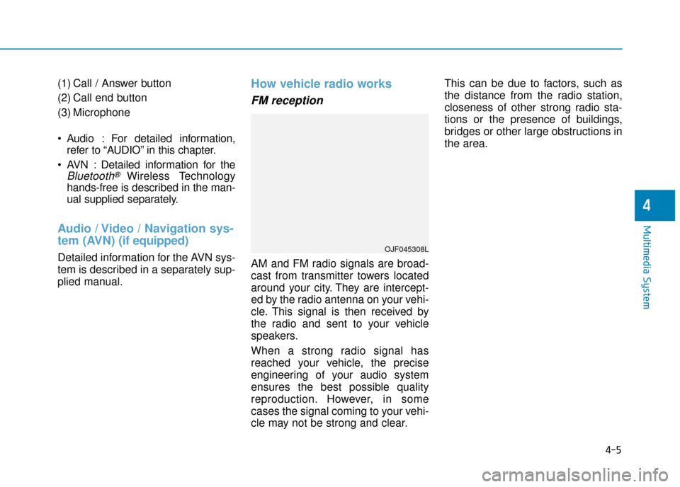Hyundai Ioniq Electric 2019 Owners Manual - RHD (UK, Australia) (1) Call / Answer button
(2) Call end button
(3) Microphone
Audio : For detailed information,refer to “AUDIO” in this chapter.
AVN : Detailed information for the
Bluetooth® Wireless Technology
Hyundai Ioniq Electric 2019 Owners Manual - RHD (UK, Australia) (1) Call / Answer button
(2) Call end button
(3) Microphone
Audio : For detailed information,refer to “AUDIO” in this chapter.
AVN : Detailed information for the
Bluetooth® Wireless Technology