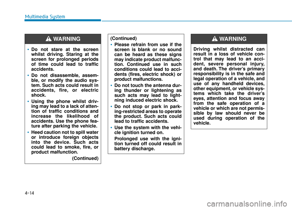 Hyundai Ioniq Electric 2019 Owners Manual - RHD (UK, Australia) 4-14
Multimedia System
Do not stare at the screen
whilst driving. Staring at the
screen for prolonged periods
of time could lead to traffic
accidents.
Do not disassemble, assem-
ble, or modify the aud Hyundai Ioniq Electric 2019 Owners Manual - RHD (UK, Australia) 4-14
Multimedia System
Do not stare at the screen
whilst driving. Staring at the
screen for prolonged periods
of time could lead to traffic
accidents.
Do not disassemble, assem-
ble, or modify the aud