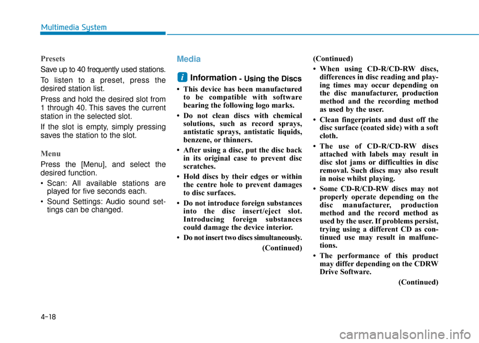 Hyundai Ioniq Electric 2019 Owners Manual - RHD (UK, Australia) 4-18
Multimedia System
Presets
Save up to 40 frequently used stations.
To listen to a preset, press the
desired station list.
Press and hold the desired slot from
1 through 40. This saves the current
Hyundai Ioniq Electric 2019 Owners Manual - RHD (UK, Australia) 4-18
Multimedia System
Presets
Save up to 40 frequently used stations.
To listen to a preset, press the
desired station list.
Press and hold the desired slot from
1 through 40. This saves the current