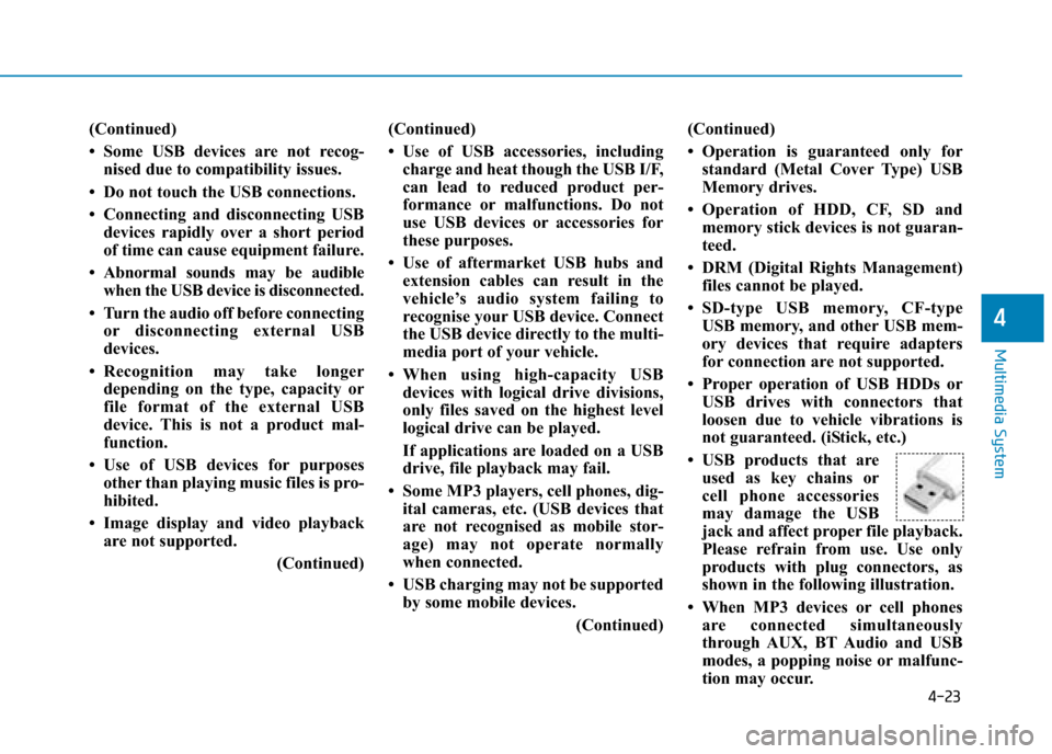 Hyundai Ioniq Electric 2019 Owners Manual - RHD (UK, Australia) 4-23
Multimedia System
4
(Continued)
• Some USB devices are not recog-nised due to compatibility issues.
• Do not touch the USB connections.
• Connecting and disconnecting USB devices rapidly ov Hyundai Ioniq Electric 2019 Owners Manual - RHD (UK, Australia) 4-23
Multimedia System
4
(Continued)
• Some USB devices are not recog-nised due to compatibility issues.
• Do not touch the USB connections.
• Connecting and disconnecting USB devices rapidly ov