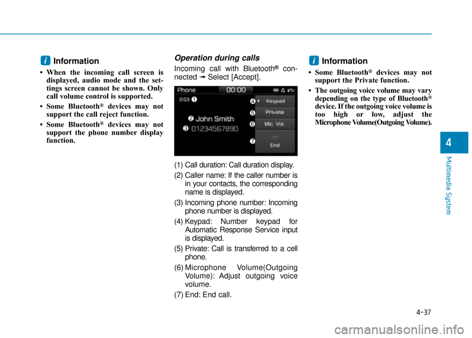 Hyundai Ioniq Electric 2019 Owners Manual - RHD (UK, Australia) 4-37
Multimedia System
4
Information
• When the incoming call screen isdisplayed, audio mode and the set-
tings screen cannot be shown. Only
call volume control is supported.
• Some Bluetooth
®de Hyundai Ioniq Electric 2019 Owners Manual - RHD (UK, Australia) 4-37
Multimedia System
4
Information
• When the incoming call screen isdisplayed, audio mode and the set-
tings screen cannot be shown. Only
call volume control is supported.
• Some Bluetooth
®de