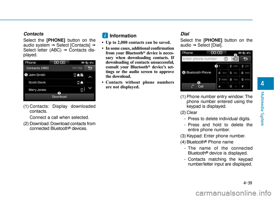 Hyundai Ioniq Electric 2019  Owners Manual - RHD (UK, Australia) 4-39
Multimedia System
4
Contacts
Select the [PHONE]button on the
audio system ➟ Select [Contacts] ➟
Select letter (ABC) ➟ Contacts dis-
played.
(1) Contacts: Display downloaded contacts.
Connec