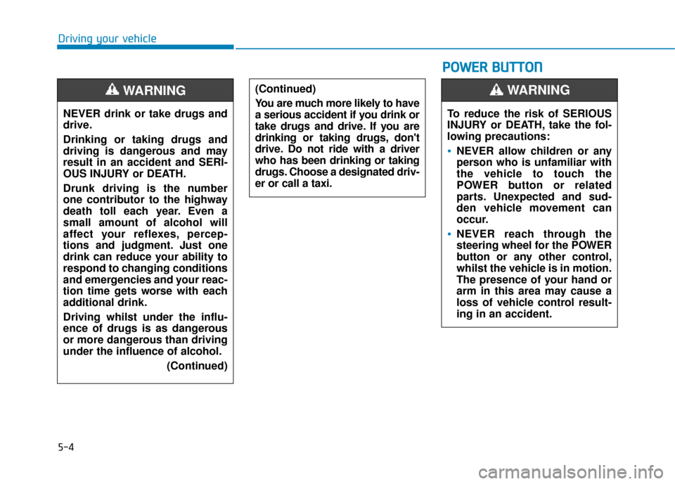 Hyundai Ioniq Electric 2019 Owners Manual - RHD (UK, Australia) 5-4
Driving your vehicleNEVER drink or take drugs and
drive.
Drinking or taking drugs and
driving is dangerous and may
result in an accident and SERI-
OUS INJURY or DEATH.
Drunk driving is the number
Hyundai Ioniq Electric 2019 Owners Manual - RHD (UK, Australia) 5-4
Driving your vehicleNEVER drink or take drugs and
drive.
Drinking or taking drugs and
driving is dangerous and may
result in an accident and SERI-
OUS INJURY or DEATH.
Drunk driving is the number