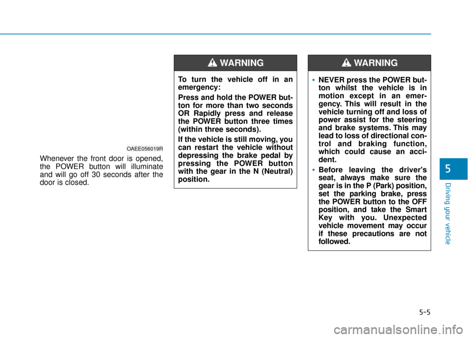 Hyundai Ioniq Electric 2019 Owners Manual - RHD (UK, Australia) 5-5
Driving your vehicle
5
Whenever the front door is opened,
the POWER button will illuminate
and will go off 30 seconds after the
door is closed.
OAEE056019R
To turn the vehicle off in an
emergency: Hyundai Ioniq Electric 2019 Owners Manual - RHD (UK, Australia) 5-5
Driving your vehicle
5
Whenever the front door is opened,
the POWER button will illuminate
and will go off 30 seconds after the
door is closed.
OAEE056019R
To turn the vehicle off in an
emergency: