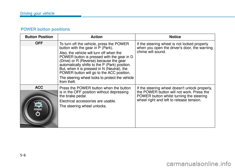 Hyundai Ioniq Electric 2019 Owners Manual - RHD (UK, Australia) 5-6
Driving your vehicle
POWER button positions
Button PositionAction Notice
OFF
To turn off the vehicle, press the POWER
button with the gear in P (Park).
Also, the vehicle will turn off when the
POW Hyundai Ioniq Electric 2019 Owners Manual - RHD (UK, Australia) 5-6
Driving your vehicle
POWER button positions
Button PositionAction Notice
OFF
To turn off the vehicle, press the POWER
button with the gear in P (Park).
Also, the vehicle will turn off when the
POW