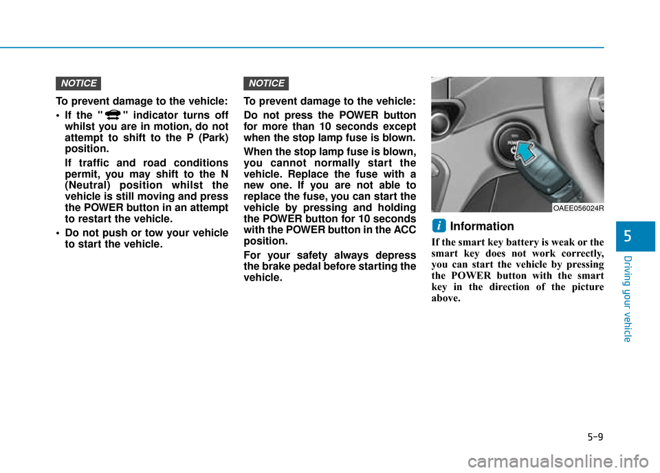 Hyundai Ioniq Electric 2019 Owners Manual - RHD (UK, Australia) 5-9
Driving your vehicle
5
To prevent damage to the vehicle:
If the " " indicator turns offwhilst you are in motion, do not
attempt to shift to the P (Park)
position.
If traffic and road conditions
p Hyundai Ioniq Electric 2019 Owners Manual - RHD (UK, Australia) 5-9
Driving your vehicle
5
To prevent damage to the vehicle:
If the " " indicator turns offwhilst you are in motion, do not
attempt to shift to the P (Park)
position.
If traffic and road conditions
p