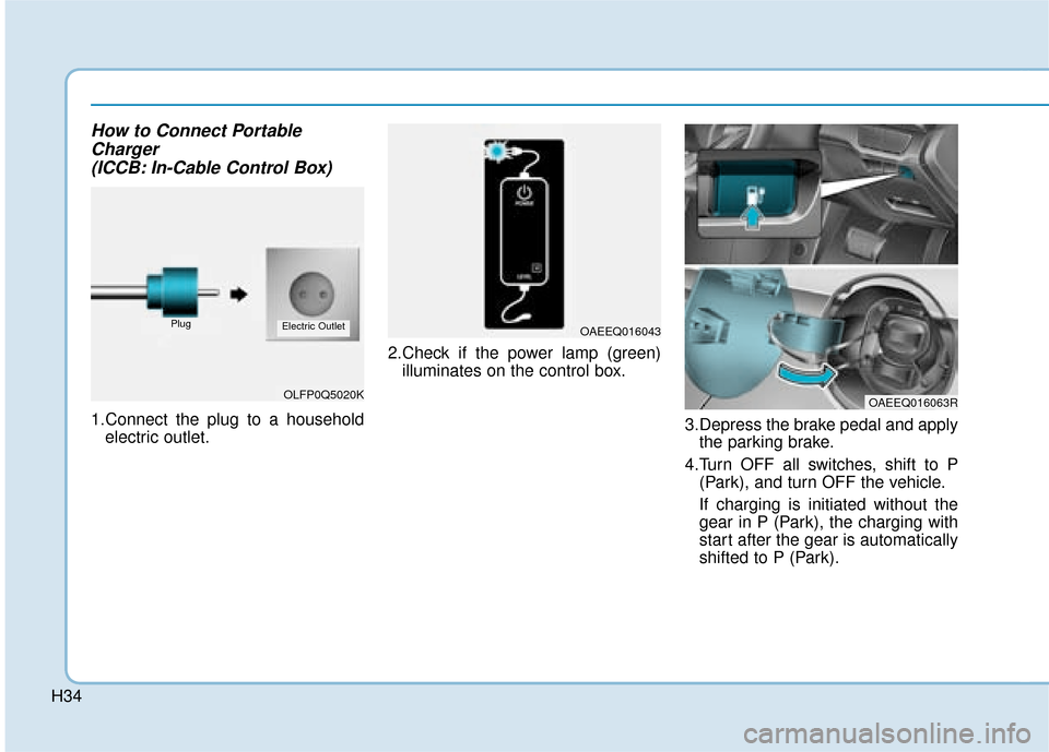 Hyundai Ioniq Electric 2019  Owners Manual - RHD (UK, Australia) H34
How to Connect PortableCharger (ICCB: In-Cable Control Box)
1.Connect the plug to a household
electric outlet. 2.Check if the power lamp (green)
illuminates on the control box.
3.Depress the brake