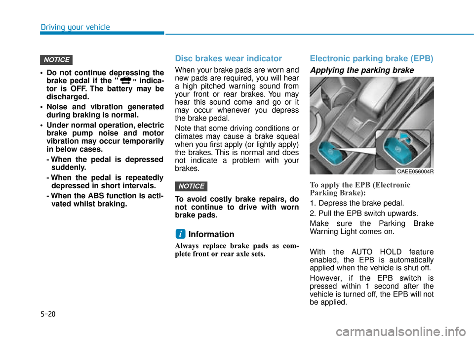Hyundai Ioniq Electric 2019 Owners Manual - RHD (UK, Australia) 5-20
Driving your vehicle
Do not continue depressing the brake pedal if the " "indica-
tor is OFF. The battery may be
discharged.
Noise and vibration generated during braking is normal.
Under norma Hyundai Ioniq Electric 2019 Owners Manual - RHD (UK, Australia) 5-20
Driving your vehicle
Do not continue depressing the brake pedal if the " "indica-
tor is OFF. The battery may be
discharged.
Noise and vibration generated during braking is normal.
Under norma