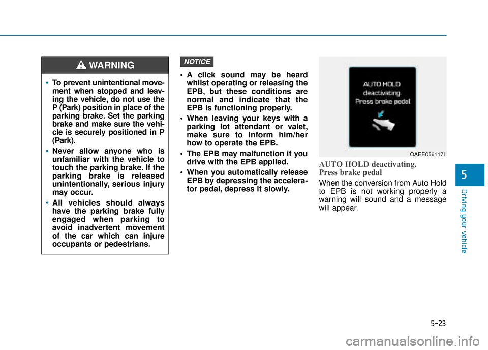Hyundai Ioniq Electric 2019 Owners Manual - RHD (UK, Australia) 5-23
Driving your vehicle
5
A click sound may be heardwhilst operating or releasing the
EPB, but these conditions are
normal and indicate that the
EPB is functioning properly.
When leaving your keys Hyundai Ioniq Electric 2019 Owners Manual - RHD (UK, Australia) 5-23
Driving your vehicle
5
A click sound may be heardwhilst operating or releasing the
EPB, but these conditions are
normal and indicate that the
EPB is functioning properly.
When leaving your keys
