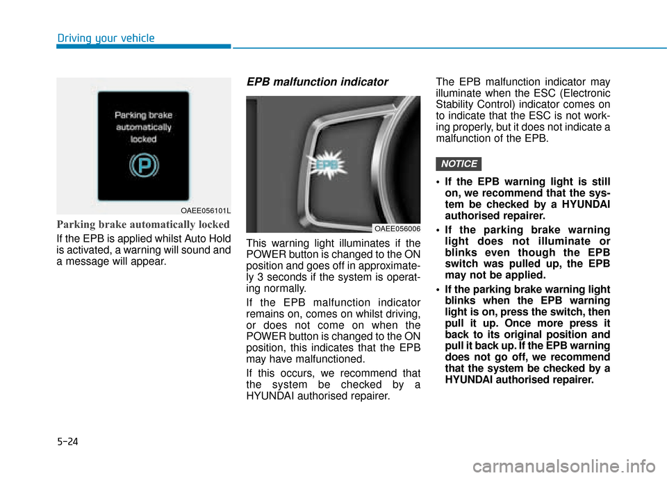 Hyundai Ioniq Electric 2019 Owners Manual - RHD (UK, Australia) 5-24
Driving your vehicle
Parking brake automatically locked
If the EPB is applied whilst Auto Hold
is activated, a warning will sound and
a message will appear.
EPB malfunction indicator
This warnin Hyundai Ioniq Electric 2019 Owners Manual - RHD (UK, Australia) 5-24
Driving your vehicle
Parking brake automatically locked
If the EPB is applied whilst Auto Hold
is activated, a warning will sound and
a message will appear.
EPB malfunction indicator
This warnin
