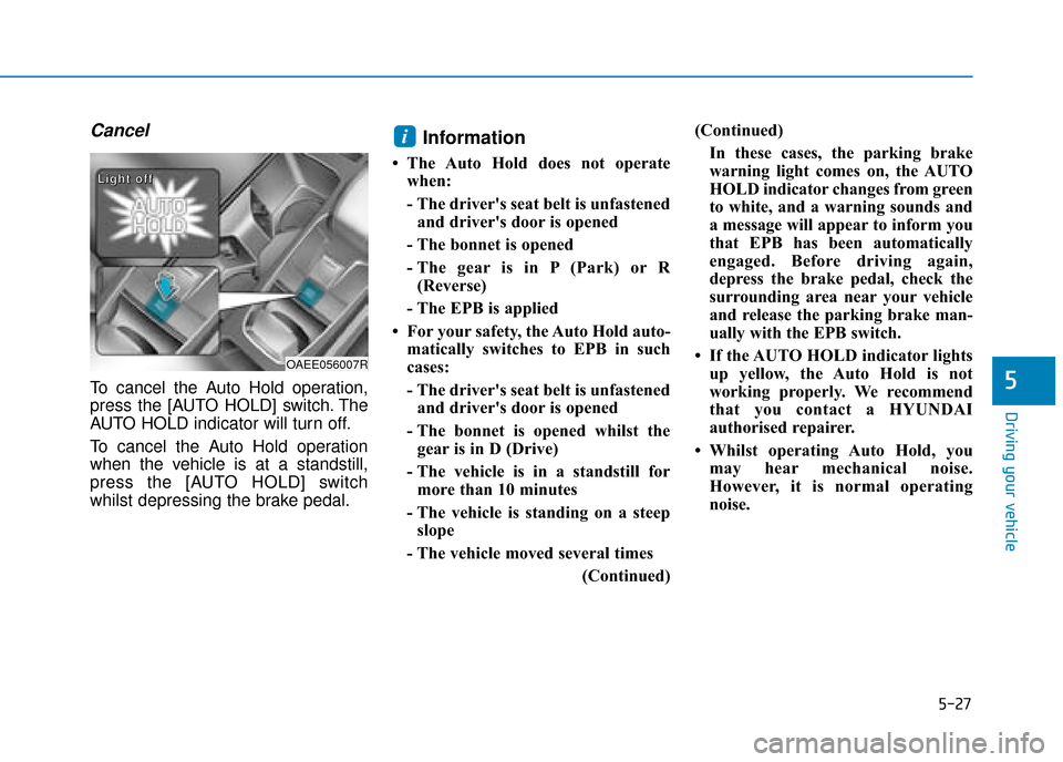 Hyundai Ioniq Electric 2019  Owners Manual - RHD (UK, Australia) 5-27
Driving your vehicle
5
Cancel
To cancel the Auto Hold operation,
press the [AUTO HOLD] switch. The
AUTO HOLD indicator will turn off.
To cancel the Auto Hold operation
when the vehicle is at a st