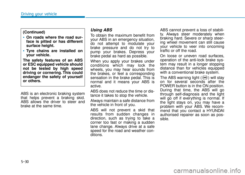 Hyundai Ioniq Electric 2019 Owners Manual - RHD (UK, Australia) 5-30
Driving your vehicle
ABS is an electronic braking system
that helps prevent a braking skid.
ABS allows the driver to steer and
brake at the same time.
Using ABS
To obtain the maximum benefit fr Hyundai Ioniq Electric 2019 Owners Manual - RHD (UK, Australia) 5-30
Driving your vehicle
ABS is an electronic braking system
that helps prevent a braking skid.
ABS allows the driver to steer and
brake at the same time.
Using ABS
To obtain the maximum benefit fr