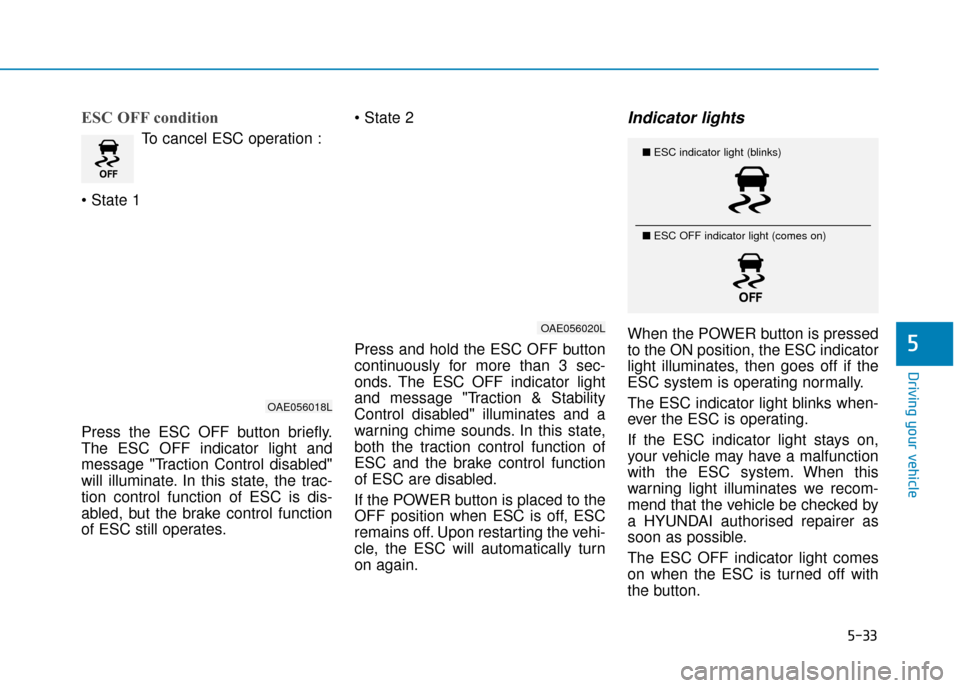 Hyundai Ioniq Electric 2019 Owners Manual - RHD (UK, Australia) 5-33
Driving your vehicle
5
ESC OFF condition
To cancel ESC operation :
Press the ESC OFF button briefly.
The ESC OFF indicator light and
message "Traction Control disabled"
will illuminate. In this Hyundai Ioniq Electric 2019 Owners Manual - RHD (UK, Australia) 5-33
Driving your vehicle
5
ESC OFF condition
To cancel ESC operation :
Press the ESC OFF button briefly.
The ESC OFF indicator light and
message "Traction Control disabled"
will illuminate. In this