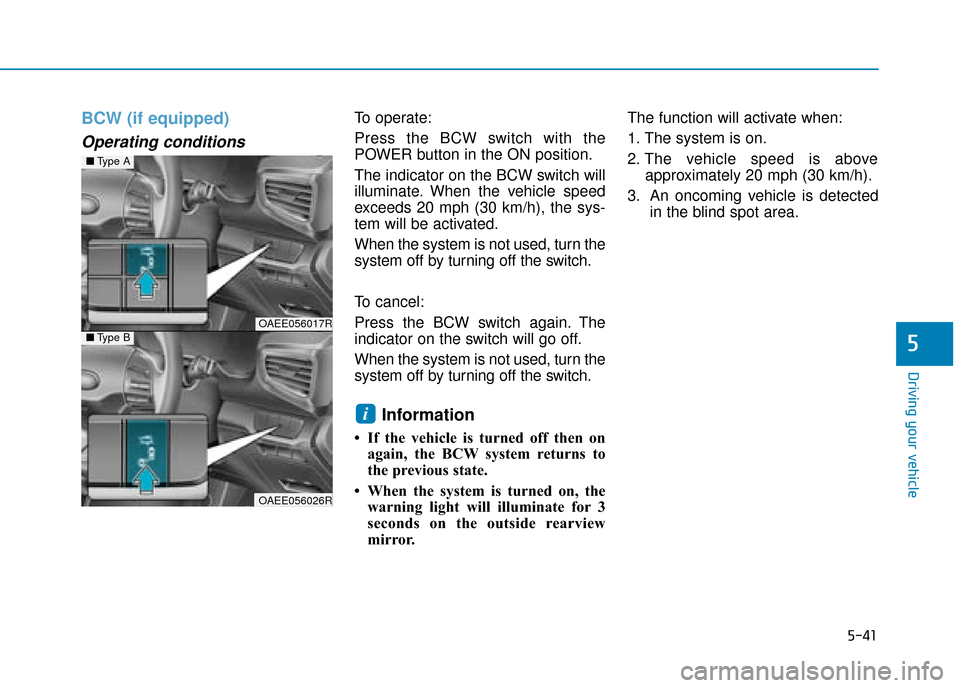 Hyundai Ioniq Electric 2019 Owners Manual - RHD (UK, Australia) 5-41
Driving your vehicle
5
BCW (if equipped)
Operating conditions
To operate:
Press the BCW switch with the
POWER button in the ON position.
The indicator on the BCW switch will
illuminate. When the Hyundai Ioniq Electric 2019 Owners Manual - RHD (UK, Australia) 5-41
Driving your vehicle
5
BCW (if equipped)
Operating conditions
To operate:
Press the BCW switch with the
POWER button in the ON position.
The indicator on the BCW switch will
illuminate. When the