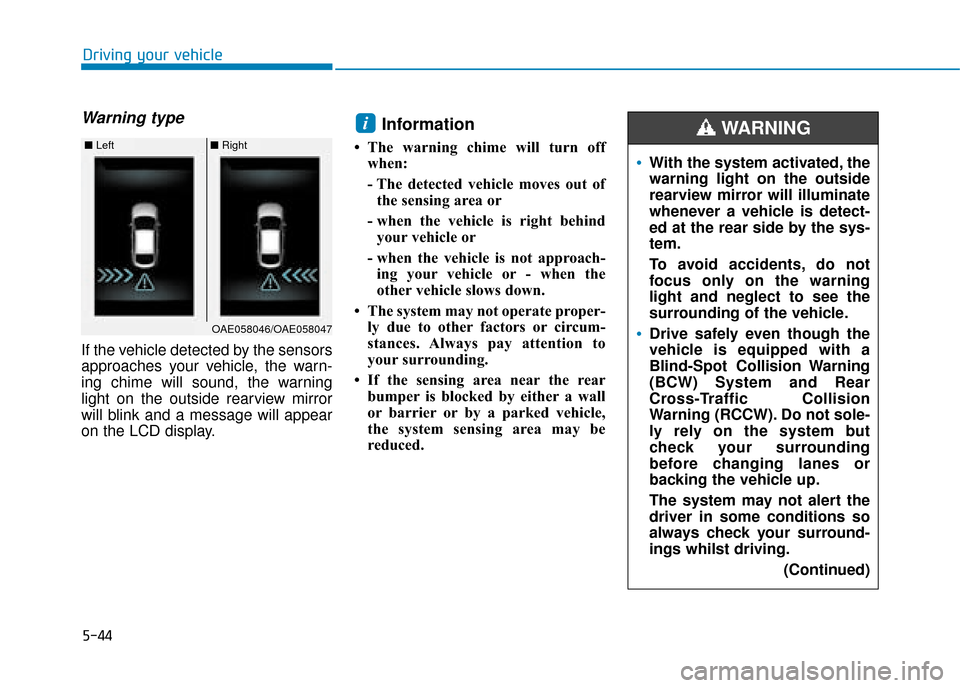 Hyundai Ioniq Electric 2019 Owners Manual - RHD (UK, Australia) 5-44
Driving your vehicle
Warning type
If the vehicle detected by the sensors
approaches your vehicle, the warn-
ing chime will sound, the warning
light on the outside rearview mirror
will blink and a Hyundai Ioniq Electric 2019 Owners Manual - RHD (UK, Australia) 5-44
Driving your vehicle
Warning type
If the vehicle detected by the sensors
approaches your vehicle, the warn-
ing chime will sound, the warning
light on the outside rearview mirror
will blink and a
