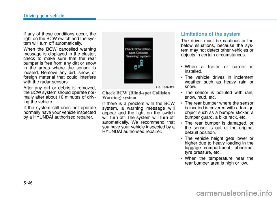 Hyundai Ioniq Electric 2019  Owners Manual - RHD (UK, Australia) 5-46
Driving your vehicle
If any of these conditions occur, the
light on the BCW switch and the sys-
tem will turn off automatically.
When the BCW cancelled warning
message is displayed in the cluster