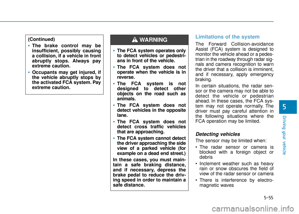 Hyundai Ioniq Electric 2019  Owners Manual - RHD (UK, Australia) 5-55
Driving your vehicle
5
Limitations of the system
The Forward Collision-avoidance
Assist (FCA) system is designed to
monitor the vehicle ahead or a pedes-
trian in the roadway through radar sig-
n