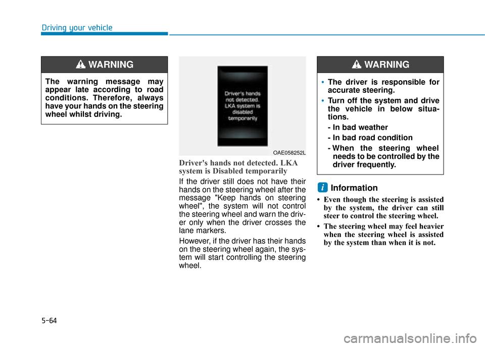 Hyundai Ioniq Electric 2019  Owners Manual - RHD (UK, Australia) 5-64
Driving your vehicle
Drivers hands not detected. LKA
system is Disabled temporarily
If the driver still does not have their
hands on the steering wheel after the
message "Keep hands on steering

