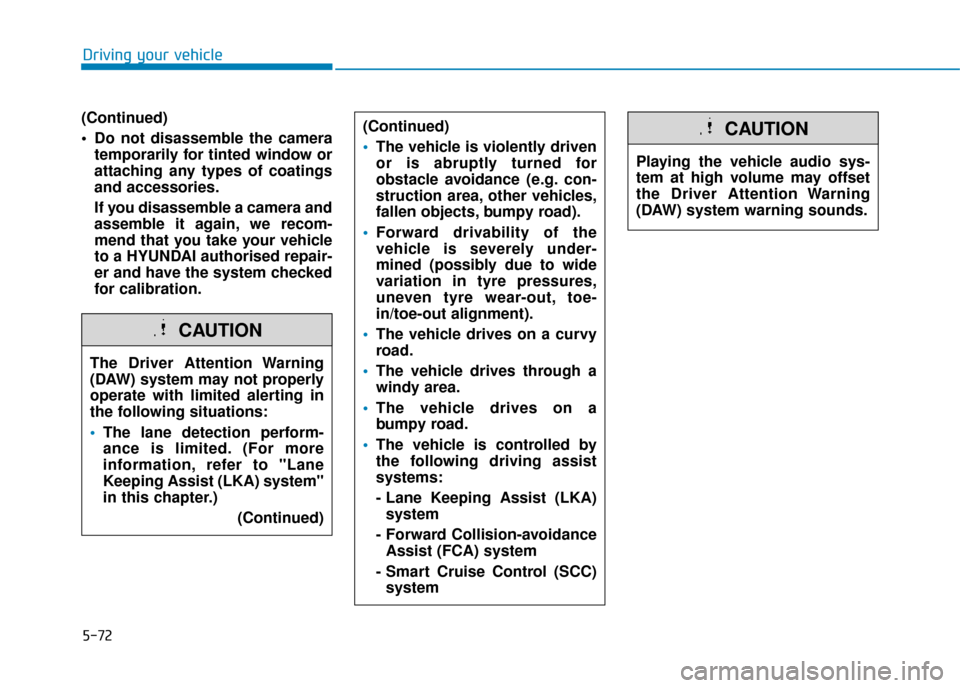 Hyundai Ioniq Electric 2019  Owners Manual - RHD (UK, Australia) 5-72
(Continued)
 Do not disassemble the cameratemporarily for tinted window or
attaching any types of coatings
and accessories.
If you disassemble a camera and
assemble it again, we recom-
mend that 