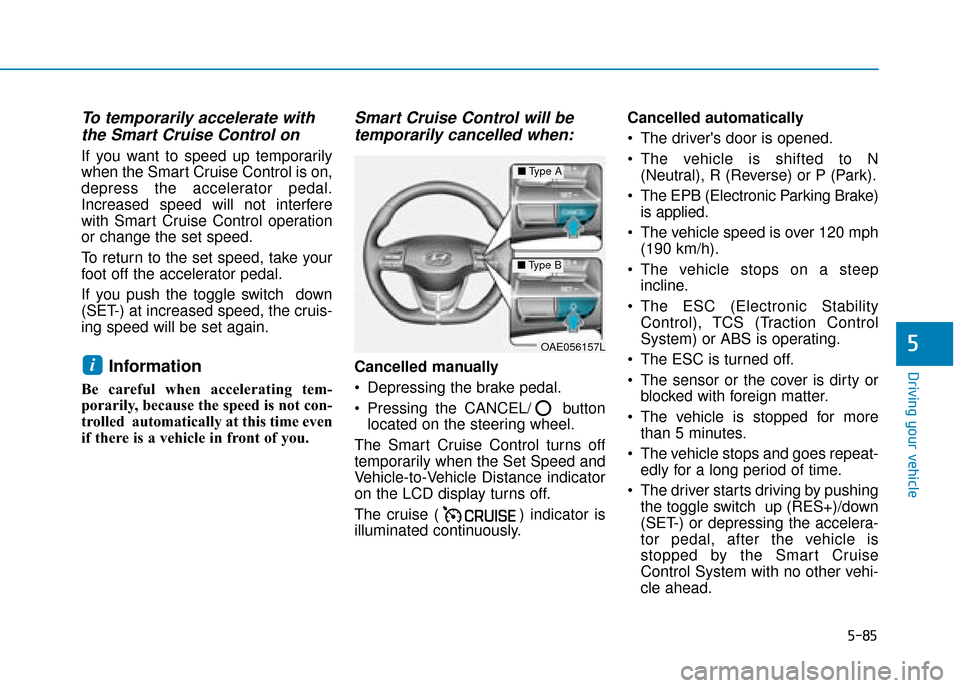 Hyundai Ioniq Electric 2019 Owners Manual - RHD (UK, Australia) 5-85
Driving your vehicle
5
To temporarily accelerate withthe Smart Cruise Control on
If you want to speed up temporarily
when the Smart Cruise Control is on,
depress the accelerator pedal.
Increased Hyundai Ioniq Electric 2019 Owners Manual - RHD (UK, Australia) 5-85
Driving your vehicle
5
To temporarily accelerate withthe Smart Cruise Control on
If you want to speed up temporarily
when the Smart Cruise Control is on,
depress the accelerator pedal.
Increased