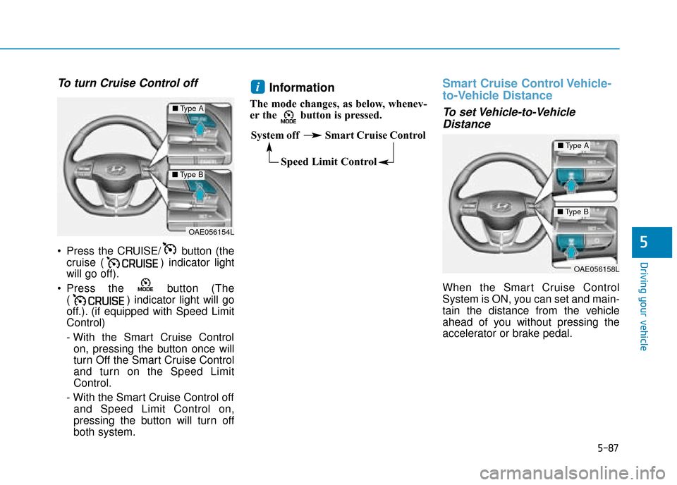 Hyundai Ioniq Electric 2019 Owners Manual - RHD (UK, Australia) 5-87
Driving your vehicle
5
To turn Cruise Control off
Press the CRUISE/ button (thecruise ( ) indicator light
will go off).
Press the button (The ( ) indicator light will go
off.). (if equipped wi Hyundai Ioniq Electric 2019 Owners Manual - RHD (UK, Australia) 5-87
Driving your vehicle
5
To turn Cruise Control off
Press the CRUISE/ button (thecruise ( ) indicator light
will go off).
Press the button (The ( ) indicator light will go
off.). (if equipped wi