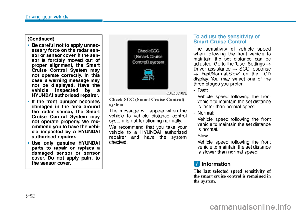 Hyundai Ioniq Electric 2019 Owners Manual - RHD (UK, Australia) 5-92
Driving your vehicle
Check SCC (Smart Cruise Control)
system
The message will appear when the
vehicle to vehicle distance control
system is not functioning normally.
We recommend that you take yo Hyundai Ioniq Electric 2019 Owners Manual - RHD (UK, Australia) 5-92
Driving your vehicle
Check SCC (Smart Cruise Control)
system
The message will appear when the
vehicle to vehicle distance control
system is not functioning normally.
We recommend that you take yo