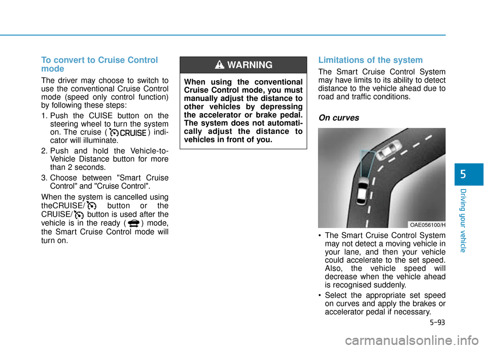 Hyundai Ioniq Electric 2019 Owners Manual - RHD (UK, Australia) 5-93
Driving your vehicle
5
To convert to Cruise Control
mode
The driver may choose to switch to
use the conventional Cruise Control
mode (speed only control function)
by following these steps:
1. Pus Hyundai Ioniq Electric 2019 Owners Manual - RHD (UK, Australia) 5-93
Driving your vehicle
5
To convert to Cruise Control
mode
The driver may choose to switch to
use the conventional Cruise Control
mode (speed only control function)
by following these steps:
1. Pus