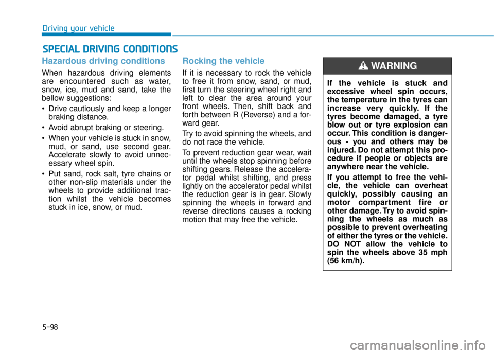 Hyundai Ioniq Electric 2019 Owners Manual - RHD (UK, Australia) 5-98
Driving your vehicle
Hazardous driving conditions
When hazardous driving elements
are encountered such as water,
snow, ice, mud and sand, take the
bellow suggestions:
Drive cautiously and keep a Hyundai Ioniq Electric 2019 Owners Manual - RHD (UK, Australia) 5-98
Driving your vehicle
Hazardous driving conditions
When hazardous driving elements
are encountered such as water,
snow, ice, mud and sand, take the
bellow suggestions:
Drive cautiously and keep a