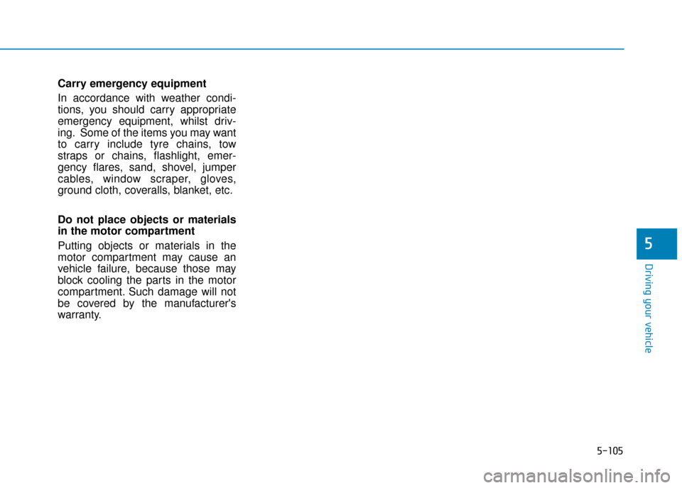 Hyundai Ioniq Electric 2019 Owners Manual - RHD (UK, Australia) Carry emergency equipment
In accordance with weather condi-
tions, you should carry appropriate
emergency equipment, whilst driv-
ing. Some of the items you may want
to carry include tyre chains, tow
Hyundai Ioniq Electric 2019 Owners Manual - RHD (UK, Australia) Carry emergency equipment
In accordance with weather condi-
tions, you should carry appropriate
emergency equipment, whilst driv-
ing. Some of the items you may want
to carry include tyre chains, tow