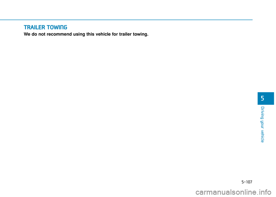 Hyundai Ioniq Electric 2019 Owners Manual - RHD (UK, Australia) T
TR
R A
A I
IL
L E
E R
R
T
T O
O W
W I
IN
N G
G
We do not recommend using this vehicle for trailer towing.
Driving your vehicle
5-107
5 Hyundai Ioniq Electric 2019 Owners Manual - RHD (UK, Australia) T
TR
R A
A I
IL
L E
E R
R
T
T O
O W
W I
IN
N G
G
We do not recommend using this vehicle for trailer towing.
Driving your vehicle
5-107
5