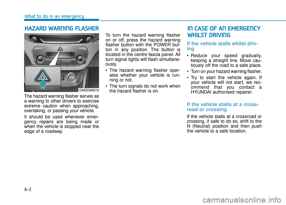 Hyundai Ioniq Electric 2019 Owners Manual - RHD (UK, Australia) 6-2
The hazard warning flasher serves as
a warning to other drivers to exercise
extreme caution when approaching,
overtaking, or passing your vehicle.
It should be used whenever emer-
gency repairs ar Hyundai Ioniq Electric 2019 Owners Manual - RHD (UK, Australia) 6-2
The hazard warning flasher serves as
a warning to other drivers to exercise
extreme caution when approaching,
overtaking, or passing your vehicle.
It should be used whenever emer-
gency repairs ar