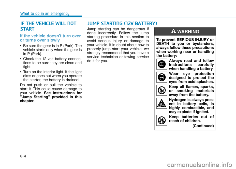 Hyundai Ioniq Electric 2019 Owners Manual - RHD (UK, Australia) 6-4
What to do in an emergency
If the vehicle doesnt turn over
or turns over slowly
Be sure the gear is in P (Park). Thevehicle starts only when the gear is
in P (Park).
Check the 12-volt battery Hyundai Ioniq Electric 2019 Owners Manual - RHD (UK, Australia) 6-4
What to do in an emergency
If the vehicle doesnt turn over
or turns over slowly
Be sure the gear is in P (Park). Thevehicle starts only when the gear is
in P (Park).
Check the 12-volt battery