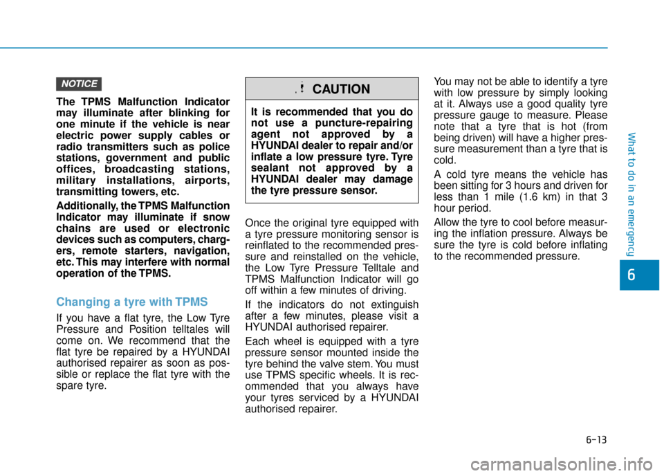 Hyundai Ioniq Electric 2019 Owners Manual - RHD (UK, Australia) 6-13
What to do in an emergency
6
The TPMS Malfunction Indicator
may illuminate after blinking for
one minute if the vehicle is near
electric power supply cables or
radio transmitters such as police
s Hyundai Ioniq Electric 2019 Owners Manual - RHD (UK, Australia) 6-13
What to do in an emergency
6
The TPMS Malfunction Indicator
may illuminate after blinking for
one minute if the vehicle is near
electric power supply cables or
radio transmitters such as police
s