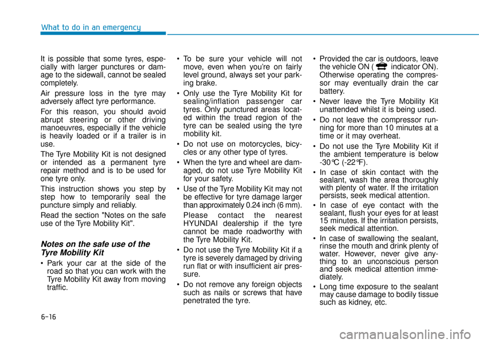 Hyundai Ioniq Electric 2019 Owners Manual - RHD (UK, Australia) 6-16
What to do in an emergency
It is possible that some tyres, espe-
cially with larger punctures or dam-
age to the sidewall, cannot be sealed
completely.
Air pressure loss in the tyre may
adversely Hyundai Ioniq Electric 2019 Owners Manual - RHD (UK, Australia) 6-16
What to do in an emergency
It is possible that some tyres, espe-
cially with larger punctures or dam-
age to the sidewall, cannot be sealed
completely.
Air pressure loss in the tyre may
adversely