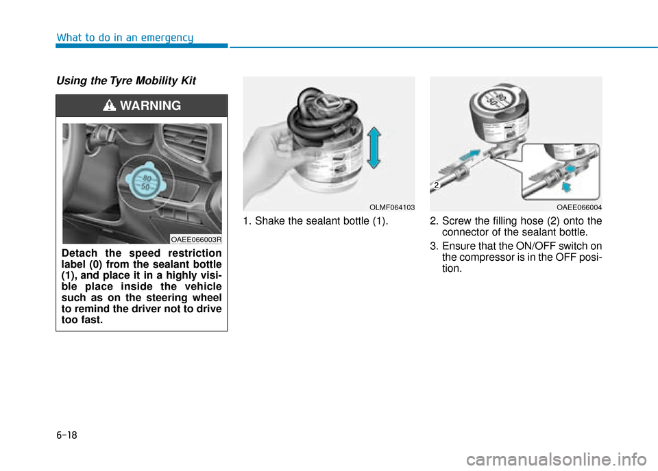 Hyundai Ioniq Electric 2019 Owners Manual - RHD (UK, Australia) 6-18
What to do in an emergency
Using the Tyre Mobility Kit
1. Shake the sealant bottle (1). 2. Screw the filling hose (2) onto theconnector of the sealant bottle.
3. Ensure that the ON/OFF switch on Hyundai Ioniq Electric 2019 Owners Manual - RHD (UK, Australia) 6-18
What to do in an emergency
Using the Tyre Mobility Kit
1. Shake the sealant bottle (1). 2. Screw the filling hose (2) onto theconnector of the sealant bottle.
3. Ensure that the ON/OFF switch on