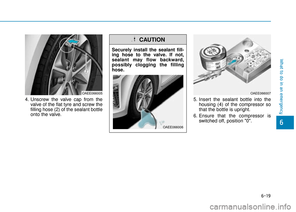 Hyundai Ioniq Electric 2019 Owners Manual - RHD (UK, Australia) 6-19
What to do in an emergency
6
4. Unscrew the valve cap from thevalve of the flat tyre and screw the
filling hose (2) of the sealant bottle
onto the valve. 5. Insert the sealant bottle into the
hou Hyundai Ioniq Electric 2019 Owners Manual - RHD (UK, Australia) 6-19
What to do in an emergency
6
4. Unscrew the valve cap from thevalve of the flat tyre and screw the
filling hose (2) of the sealant bottle
onto the valve. 5. Insert the sealant bottle into the
hou