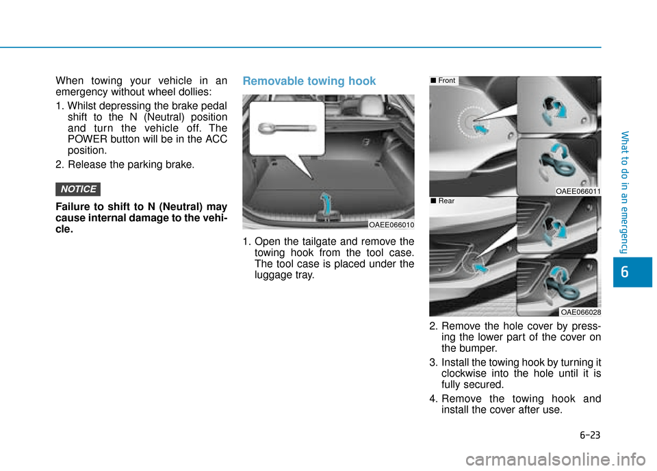 Hyundai Ioniq Electric 2019 Owners Manual - RHD (UK, Australia) 6-23
What to do in an emergency
6
When towing your vehicle in an
emergency without wheel dollies:
1. Whilst depressing the brake pedalshift to the N (Neutral) position
and turn the vehicle off. The
PO Hyundai Ioniq Electric 2019 Owners Manual - RHD (UK, Australia) 6-23
What to do in an emergency
6
When towing your vehicle in an
emergency without wheel dollies:
1. Whilst depressing the brake pedalshift to the N (Neutral) position
and turn the vehicle off. The
PO