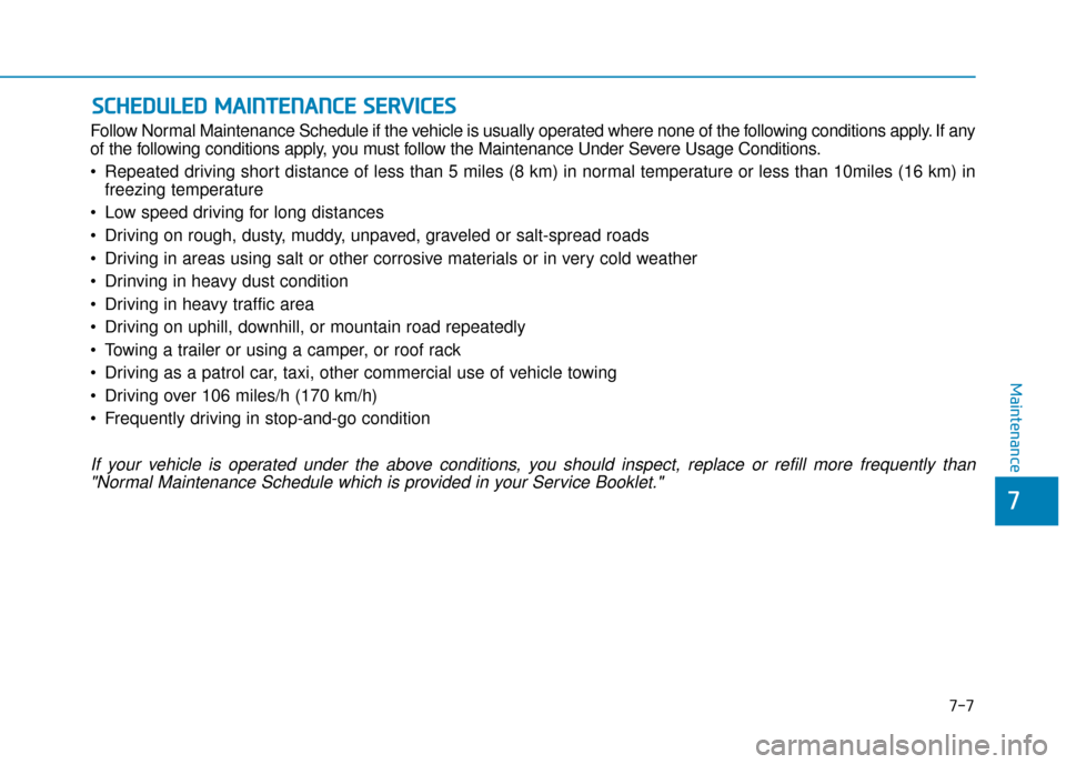 Hyundai Ioniq Electric 2019  Owners Manual - RHD (UK, Australia) S
SC
C H
H E
ED
D U
U L
LE
E D
D  
 M
M A
AI
IN
N T
TE
EN
N A
AN
N C
CE
E  
 S
S E
E R
R V
V I
IC
C E
E S
S
Follow Normal Maintenance Schedule if the vehicle is usually operated where none of the foll