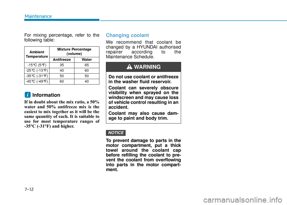 Hyundai Ioniq Electric 2019  Owners Manual - RHD (UK, Australia) 7-12
Maintenance
For mixing percentage, refer to the
following table:
Information
If in doubt about the mix ratio, a 50%
water and 50% antifreeze mix is the
easiest to mix together as it will be the
s