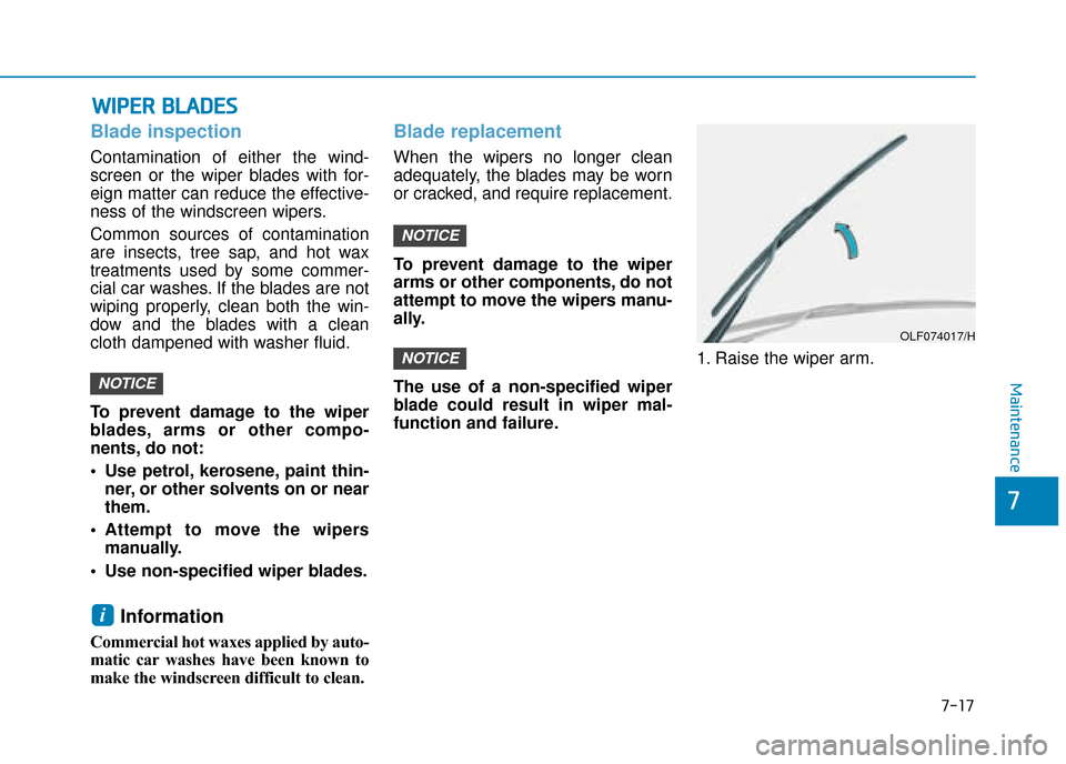 Hyundai Ioniq Electric 2019  Owners Manual - RHD (UK, Australia) 7-17
7
Maintenance
W
WI
IP
P E
ER
R  
 B
B L
LA
A D
DE
ES
S
Blade inspection
Contamination of either the wind-
screen or the wiper blades with for-
eign matter can reduce the effective-
ness of the wi